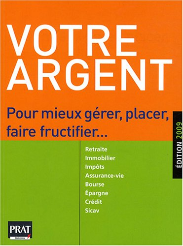 Votre argent : pour mieux gérer, placer, faire fructifier... : retraite, immobilier, impôts, assuran