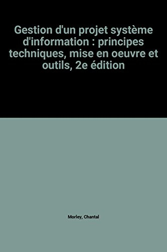 Gestion d'un projet système d'information : principes, techniques, mise en oeuvre, outils