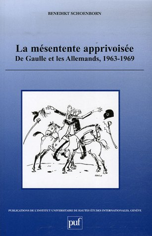 La mésentente apprivoisée : de Gaulle et les Allemands, 1963-1969 : forces et limites d'une réconcil