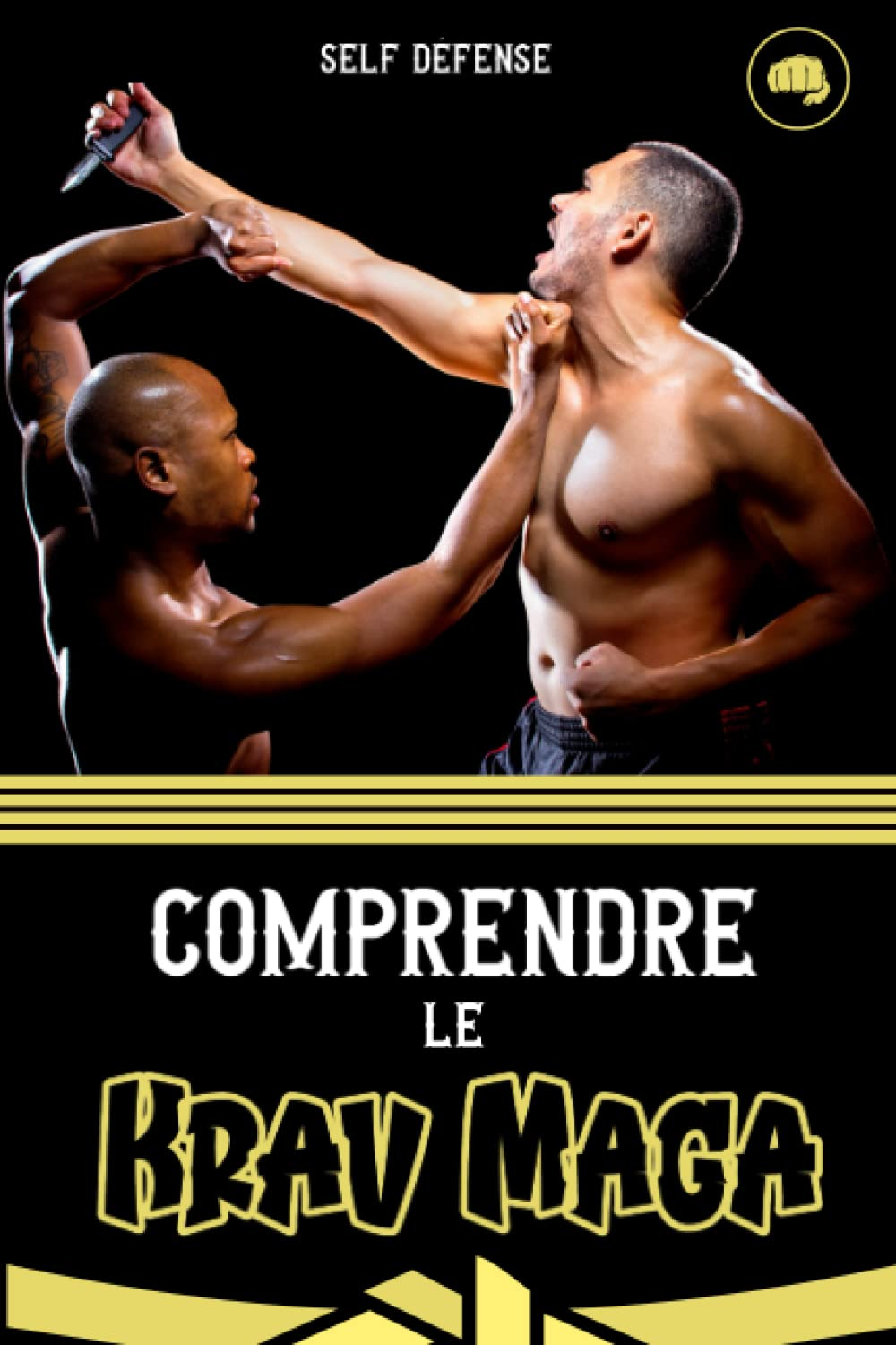 Comprendre le Krav Maga: Tout savoir sur le Krav Maga. Comprendre l'autodéfense simplement