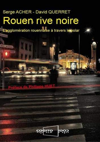 Rouen rive noire : l'agglomération rouennaise à travers le polar