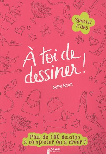 A toi de dessiner !. Vol. 5. Spécial fille : plus de 100 dessins à compléter et à créer !