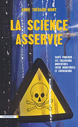 La science asservie : santé publique : les collusions mortifères entre industriels et chercheurs