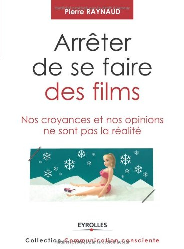 Arrêter de se faire des films : nos croyances et nos opinions ne sont pas la réalité