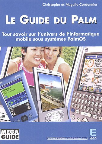 Le guide du Palm : tout savoir sur l'univers de l'informatique mobile sous systèmes PalmOS