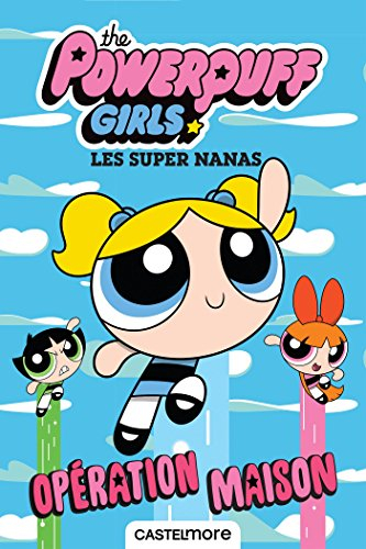 The Powerpuff girls. Opération maison. Les super nanas. Opération maison