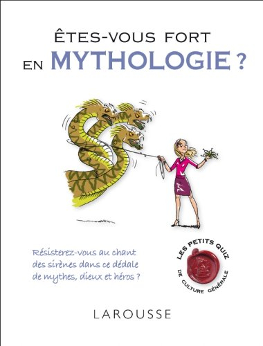 Êtes-vous fort en mythologie ? : résisterez-vous au chant des sirènes dans ce dédale de mythes, dieu