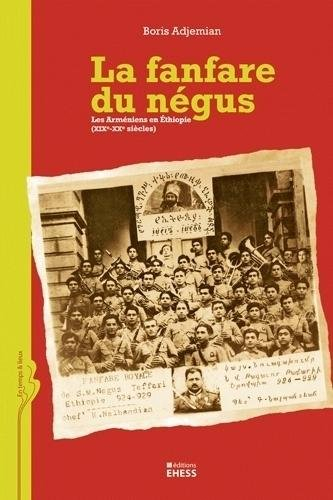 La fanfare du négus : les Arméniens en Ethiopie : XIXe-XXe siècles