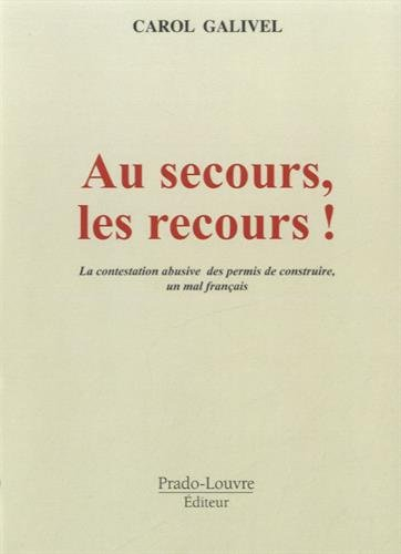 Au secours, les recours ! : la contestation abusive des permis de construire, un mal français