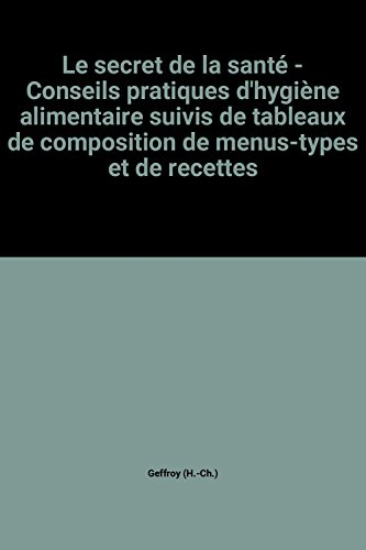 le secret de la santé - conseils pratiques d'hygiène alimentaire suivis de tableaux de composition d