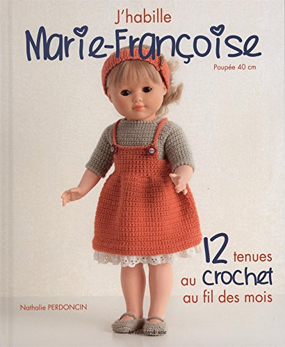 J'habille Marie-Françoise : poupée 40 cm. 12 tenues au crochet au fil des mois