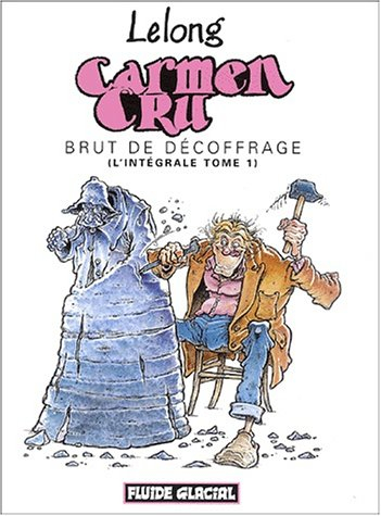 Carmen Cru : l'intégrale. Vol. 1. Brut de décoffrage