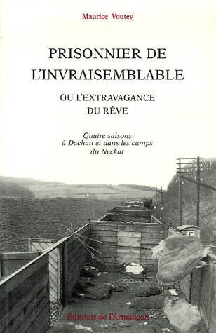 Prisonnier de l'invraisemblable ou L'extravagance du rêve : quatre saisons à Dachau et dans les camp