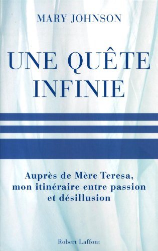 Une quête infinie : auprès de Mère Teresa, mon itinéraire, entre passion et désillusion