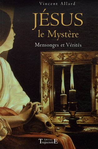 Jésus, le mystère : mensonges et vérités