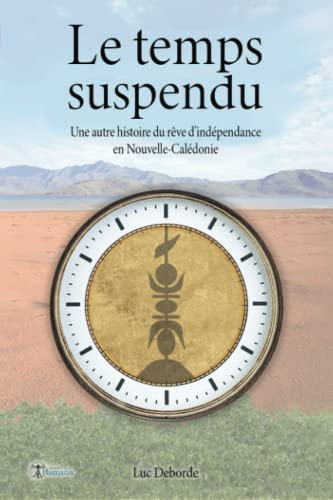 Le temps suspendu: Une autre histoire du rêve d'indépendance en Nouvelle-Calédonie
