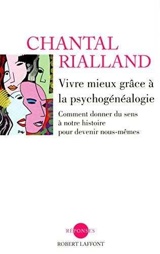 Vivre mieux grâce à la psychogénéalogie : comment donner du sens à notre histoire pour devenir nous-