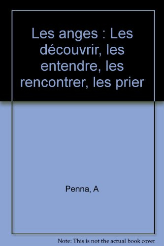 Les anges : les découvrir, les entendre, les rencontrer, les prier