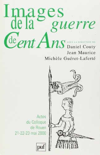Images de la guerre de Cent Ans : actes du colloque de Rouen (23, 24 et 25 mai 2000)