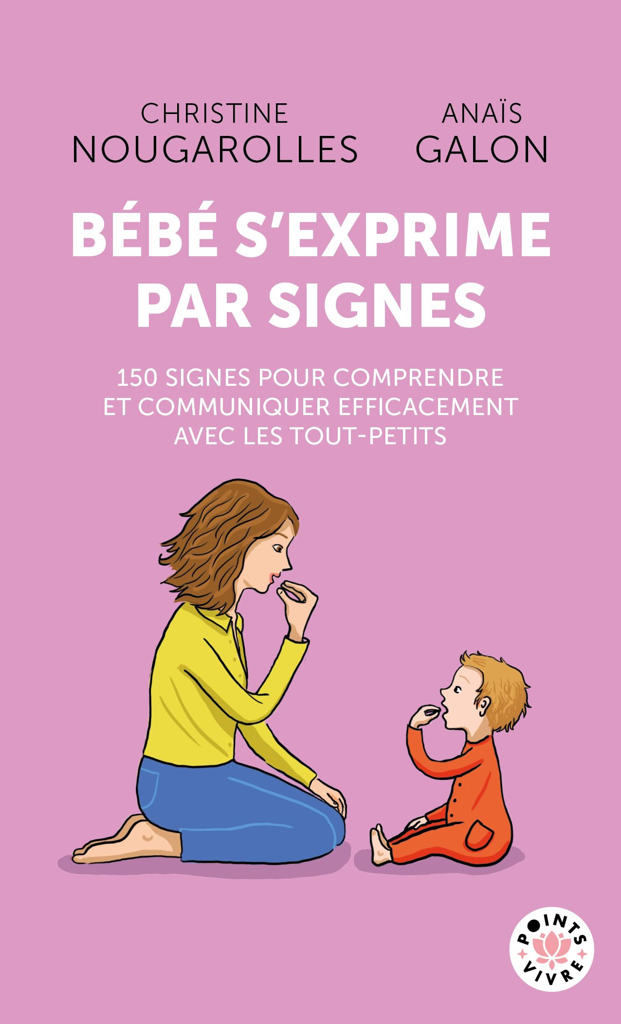 Bébé s'exprime par signes : 150 signes pour comprendre et communiquer efficacement avec les tout-pet