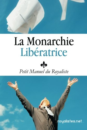 royalisme : petit manuel du royaliste: la monarchie liberatrice : louis xx