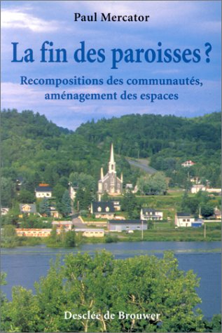La fin des paroisses ? : recomposition des communautés, aménagement des espaces