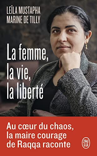 La femme, la vie, la liberté : au coeur du chaos, la maire courage de Raqqa raconte