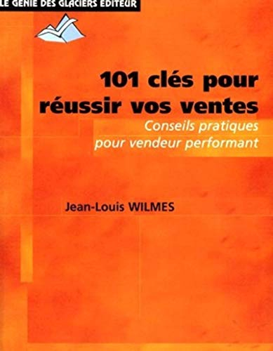 101 clés pour réussir vos ventes : conseils pratiques pour vendeur performant