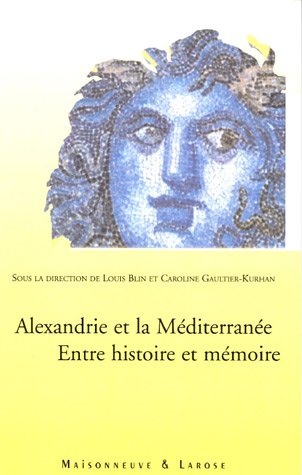 Alexandrie et la Méditerranée : entre histoire et mémoire : actes du colloque, Bibliotheca Alexandri