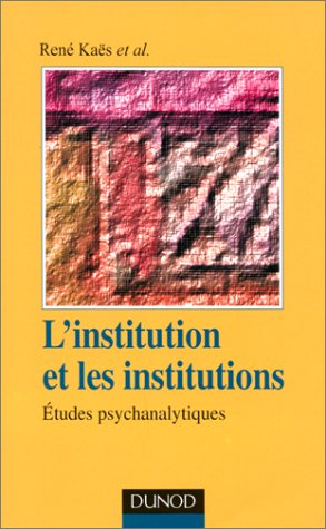 L'institution et les institutions : études psychanalytiques