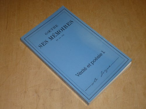 vérité et poésie volume 1. (goethe. ses mémoires et sa vie )
