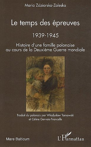 Le temps des épreuves : 1939-1945 : histoire d'une famille polonaise au cours de la Deuxième Guerre 