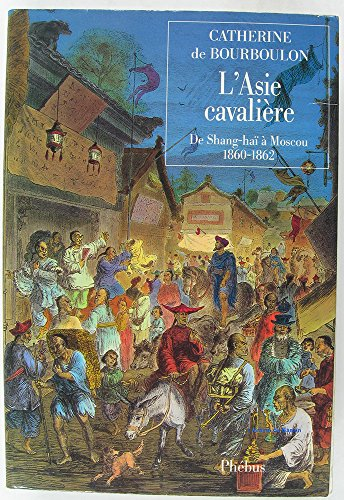 L'Asie cavalière : de Shang-Haï à Moscou, 1860-1862