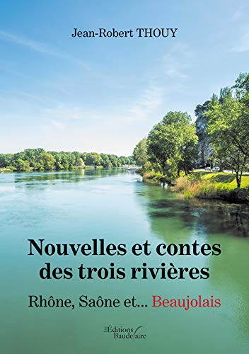 Nouvelles et contes des trois rivières - Rhône, Saône et... Beaujolais