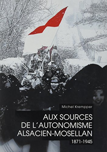 Aux sources de l'autonomisme alsacien-mosellan : 1871-1945