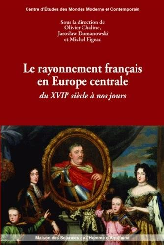 Le rayonnement français en Europe centrale du XVIIe siècle à nos jours