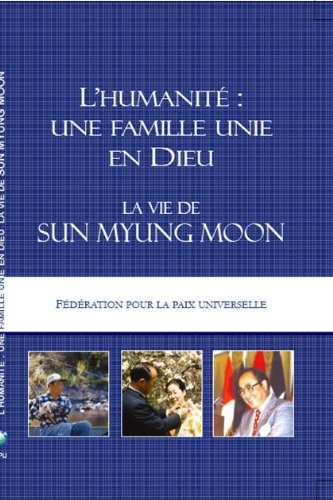 L'humanité : une famille unie en Dieu - La vie de Sun Myung Moon