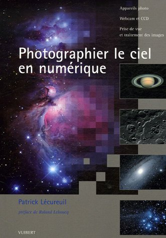 Photographier le ciel en numérique : appareils photo, webcam et CCD, prise de vue et traitement des 