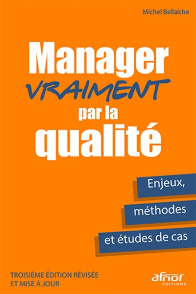 Manager vraiment par la qualité : enjeux, méthodes et études de cas