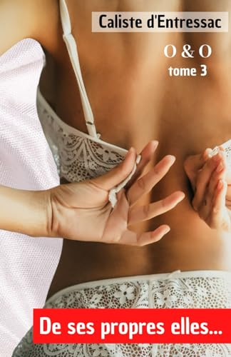 De ses propres elles... - Romance érotique pour adulte – Série O&O tome 3.: Olivier, éducateur perfe