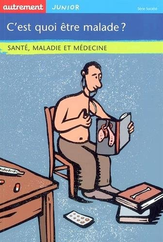 C'est quoi être malade ? : santé, maladie et médecine