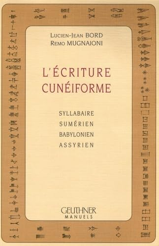 L'écriture cunéiforme: Syllabaire, sumérien, babylonien, assyrien