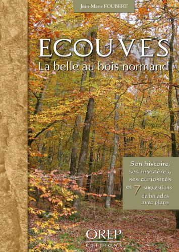 Ecouves : la belle au bois normand : son histoire, ses mystères, et 7 suggestions de balades avec pl