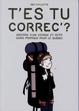 T'es Tu Correc' ? Histoire d'un Voyage et Petit Guide Pratique pour le Québec