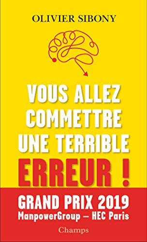 Vous allez commettre une terrible erreur ! : combattre les biais cognitifs pour prendre de meilleure