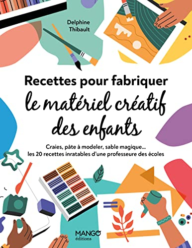Recettes pour fabriquer le matériel créatif des enfants : craies, pâte à modeler, sable magique... :