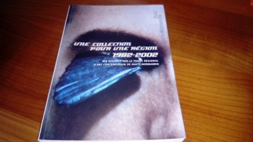 une collection pour une région, 1982-2002 : dix regards sur le fonds régional d'art contemporain de 