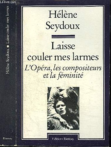 Laisse couler mes larmes : l'opéra, les compositeurs et la féminité