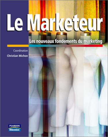 Le marketeur : les nouveaux fondements du marketing