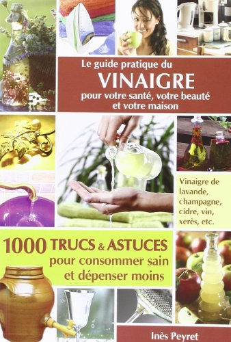 le guide pratique du vinaigre pour votre sante, votre beaute et votre maison